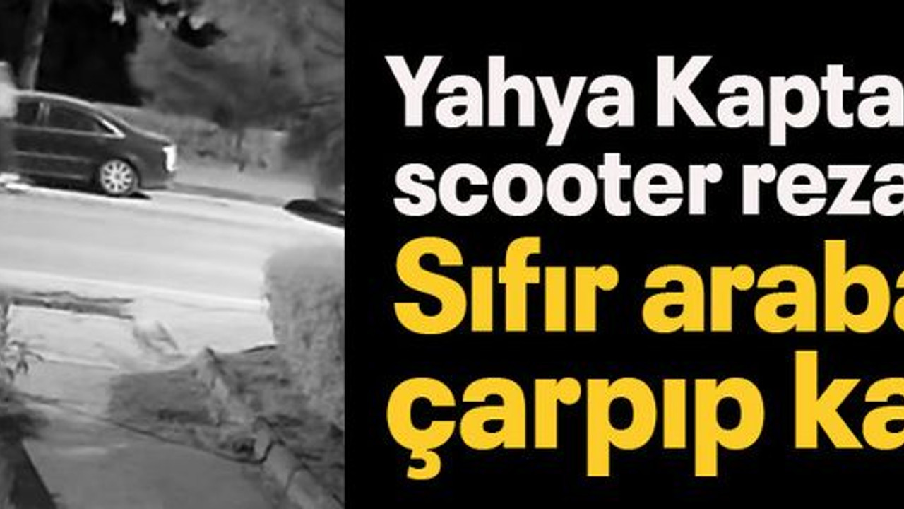 Yahya Kaptan’da scooter rezaleti! Sıfır arabaya çarpıp kaçtı